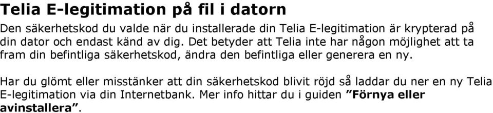 Det betyder att Telia inte har någon möjlighet att ta fram din befintliga säkerhetskod, ändra den befintliga eller