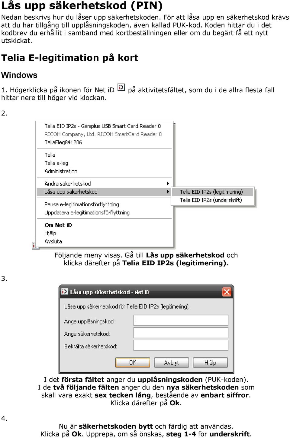 Högerklicka på ikonen för Net id på aktivitetsfältet, som du i de allra flesta fall hittar nere till höger vid klockan. 2. 3. Följande meny visas.