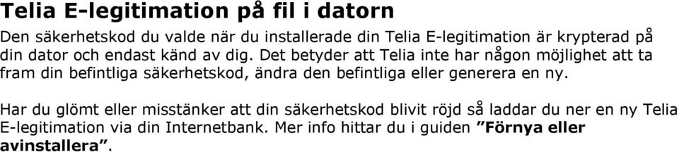 Det betyder att Telia inte har någon möjlighet att ta fram din befintliga säkerhetskod, ändra den befintliga eller