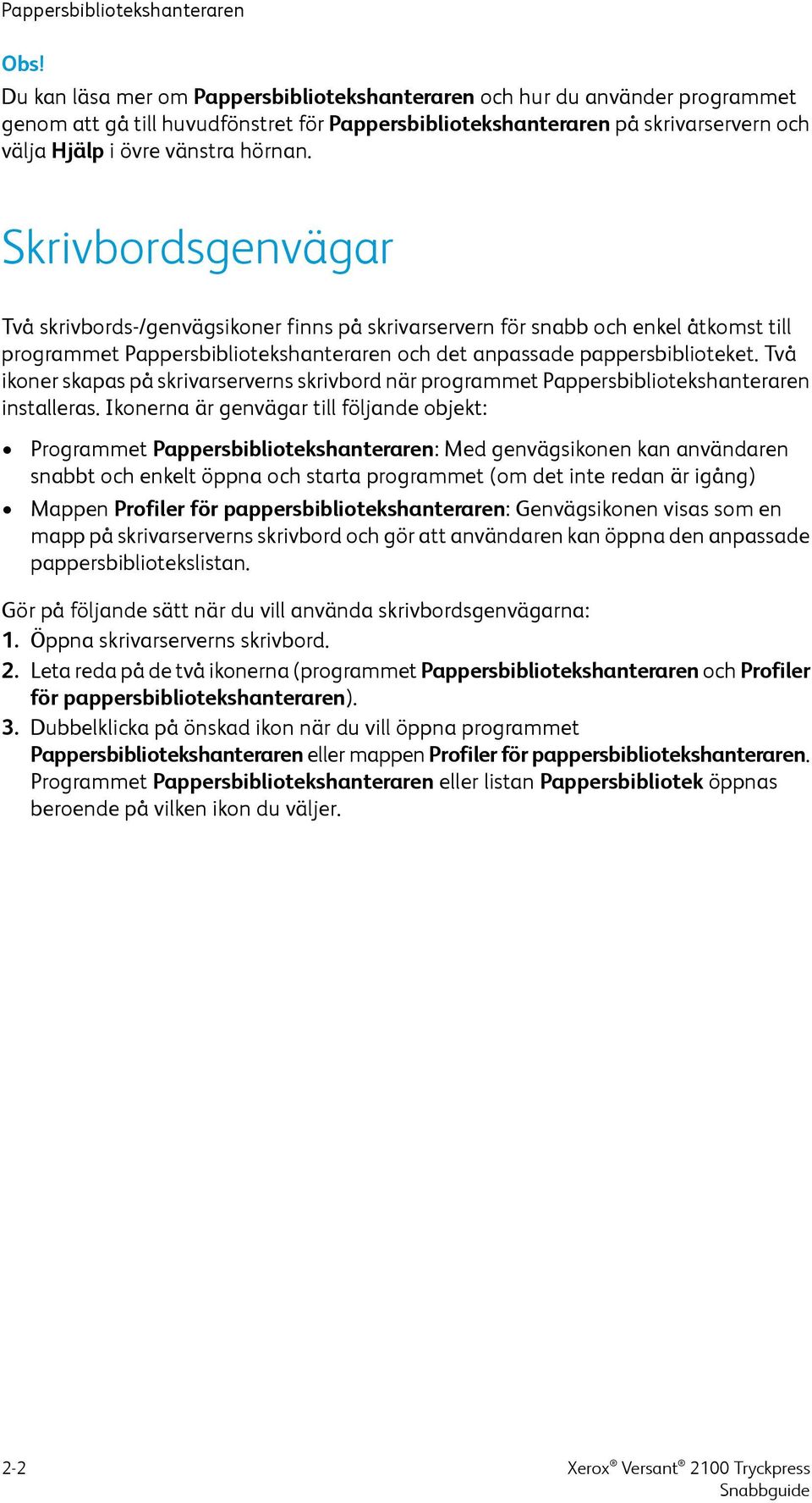 Skrivbordsgenvägar Två skrivbords-/genvägsikoner finns på skrivarservern för snabb och enkel åtkomst till programmet Pappersbibliotekshanteraren och det anpassade pappersbiblioteket.