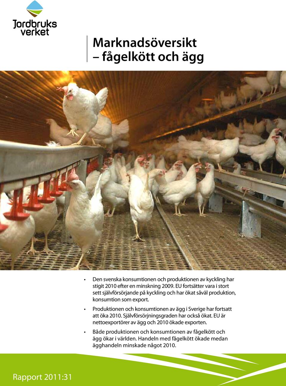 Produktionen och konsumtionen av ägg i Sverige har fortsatt att öka 2010. Självförsörjningsgraden har också ökat.