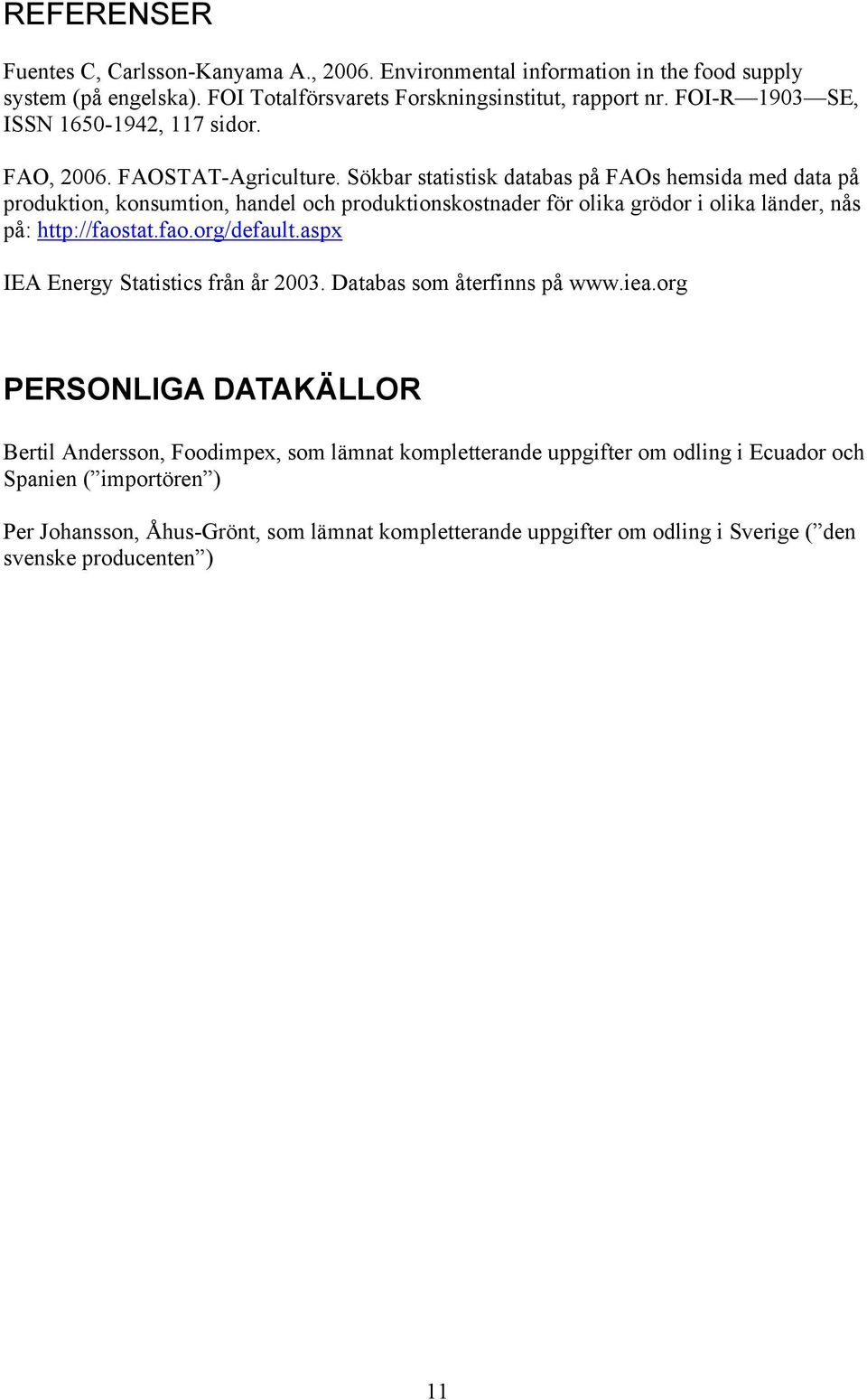 Sökbar statistisk databas på FAOs hemsida med data på produktion, konsumtion, handel och produktionskostnader för olika grödor i olika länder, nås på: http://faostat.fao.org/default.