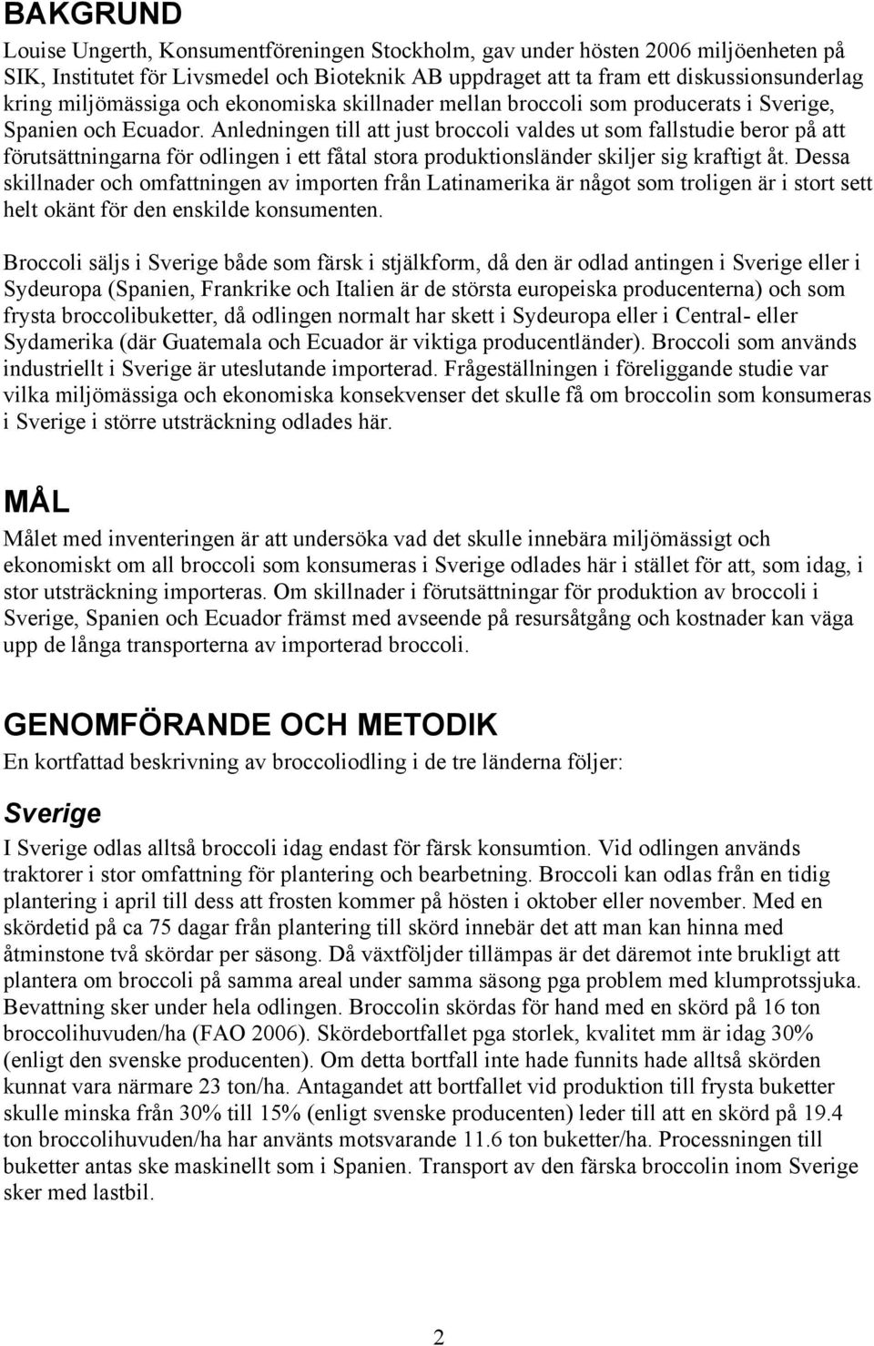 Anledningen till att just broccoli valdes ut som fallstudie beror på att förutsättningarna för odlingen i ett fåtal stora produktionsländer skiljer sig kraftigt åt.