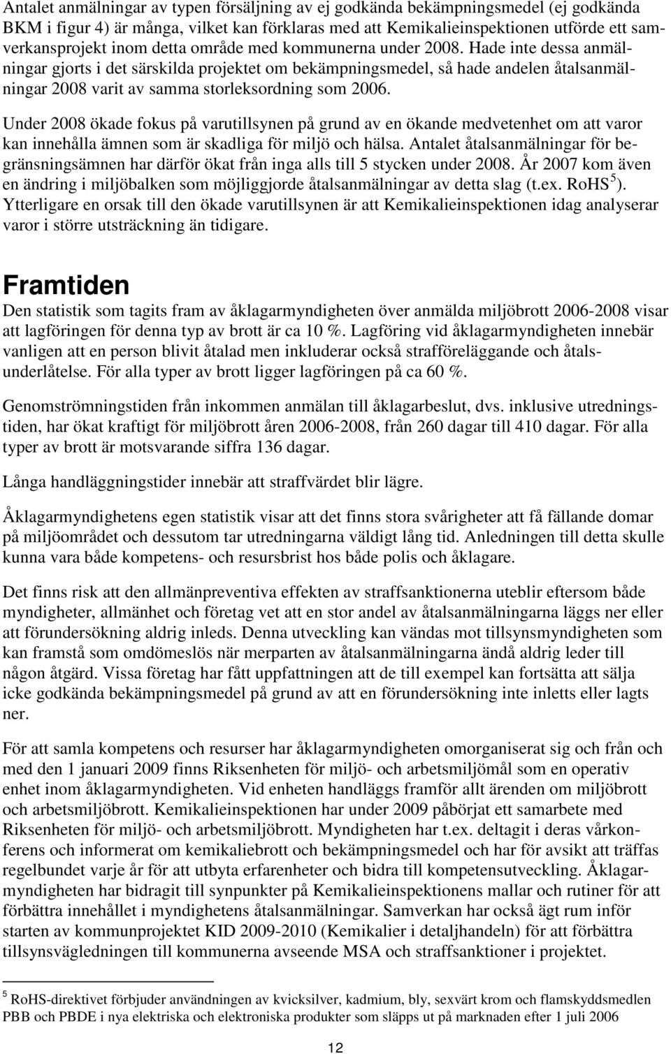 Under 2008 ökade fokus på varutillsynen på grund av en ökande medvetenhet om att varor kan innehålla ämnen som är skadliga för miljö och hälsa.