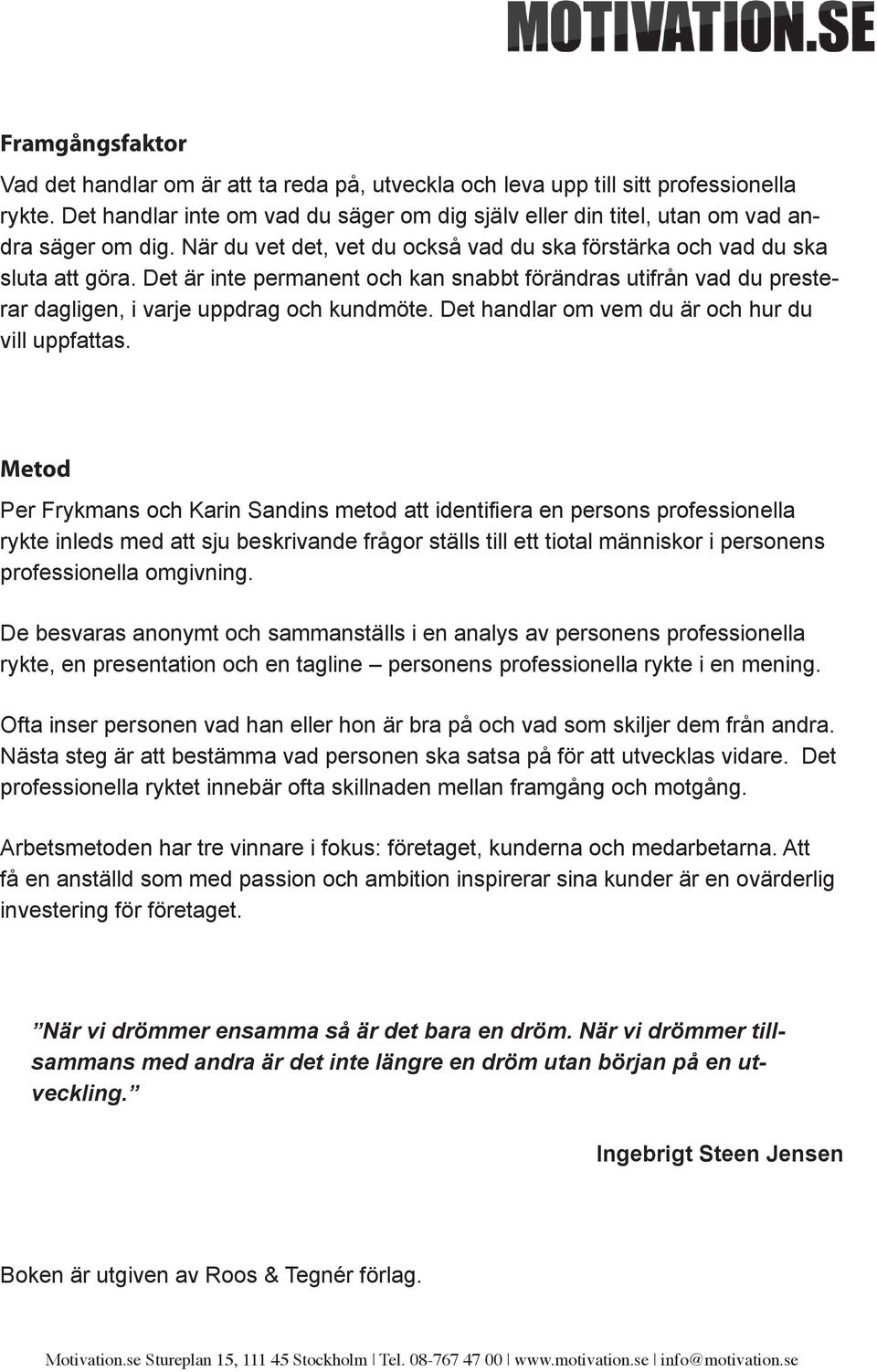 Det är inte permanent och kan snabbt förändras utifrån vad du presterar dagligen, i varje uppdrag och kundmöte. Det handlar om vem du är och hur du vill uppfattas.