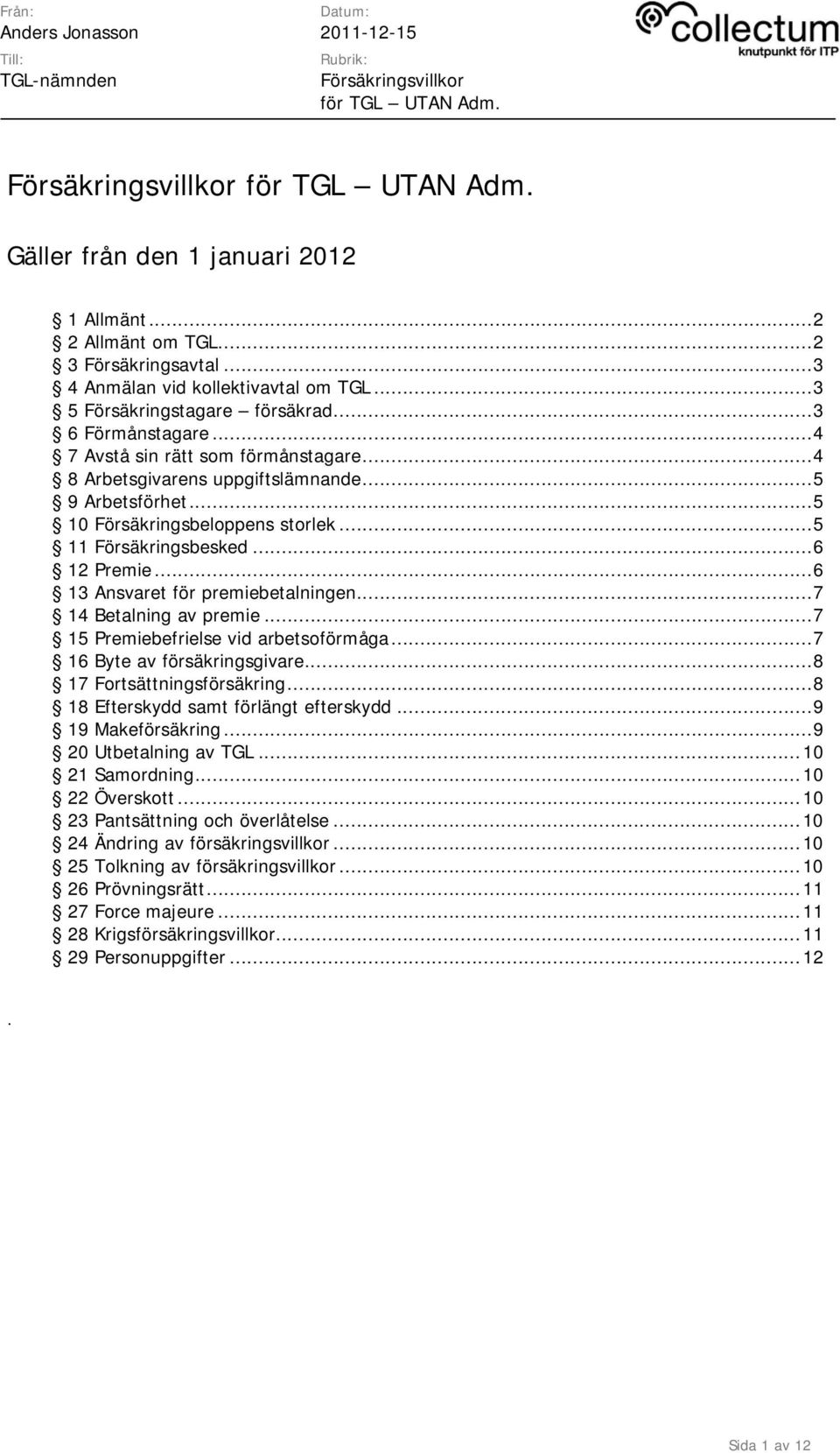 ..6 13 Ansvaret för premiebetalningen...7 14 Betalning av premie...7 15 Premiebefrielse vid arbetsoförmåga...7 16 Byte av försäkringsgivare...8 17 Fortsättningsförsäkring.