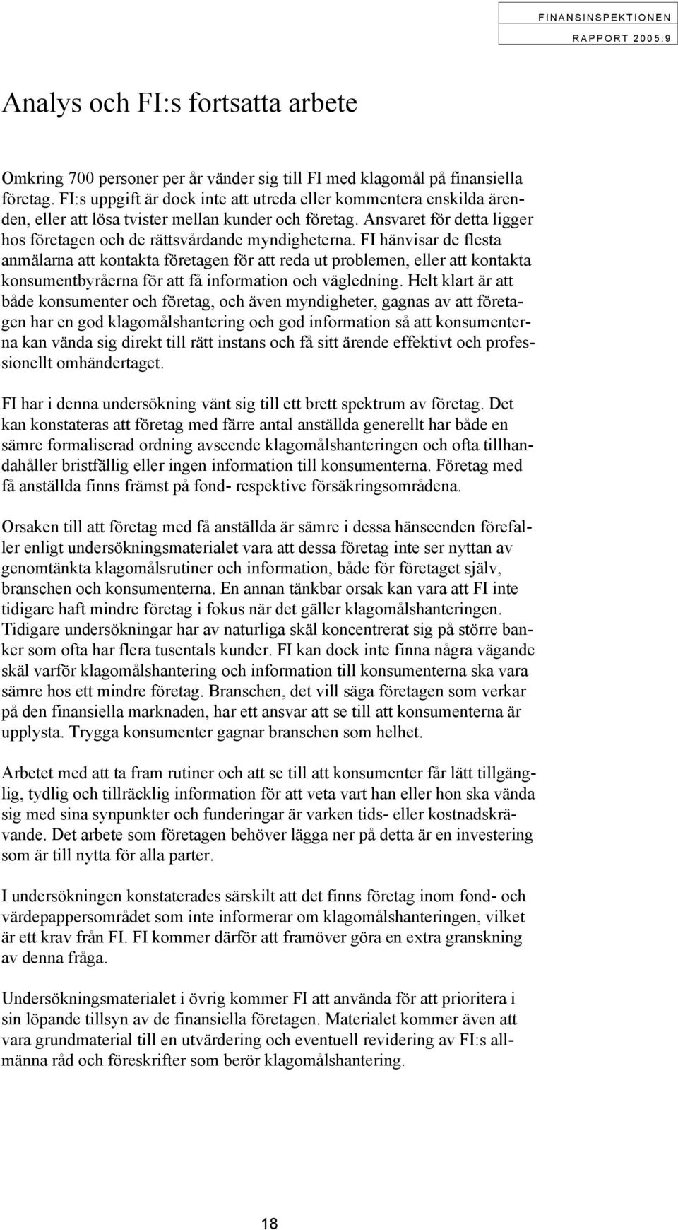FI hänvisar de flesta anmälarna att kontakta företagen för att reda ut problemen, eller att kontakta konsumentbyråerna för att få information och vägledning.
