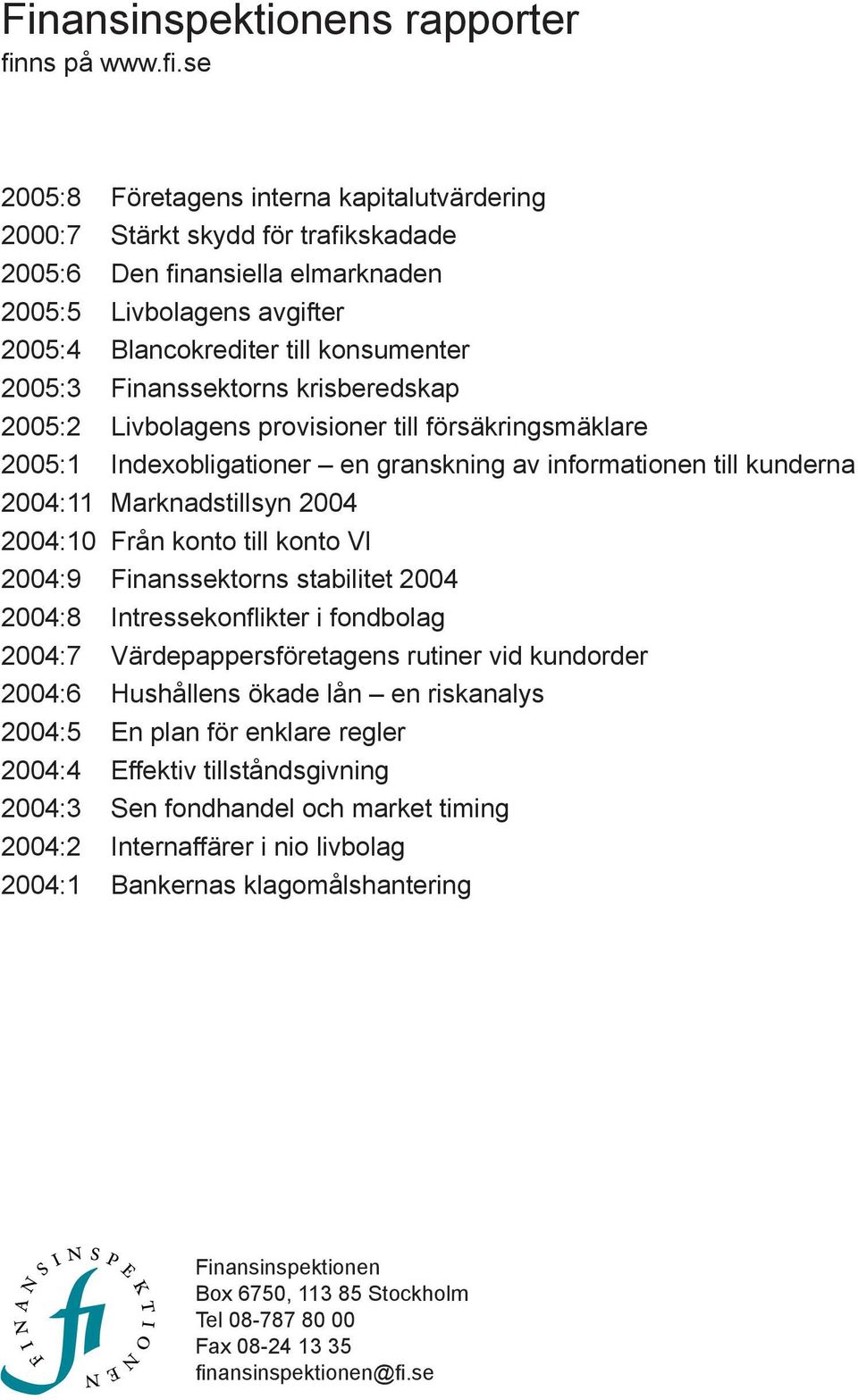 se 2005:8 Företagens interna kapitalutvärdering 2000:7 Stärkt skydd för trafikskadade 2005:6 Den finansiella elmarknaden 2005:5 Livbolagens avgifter 2005:4 Blancokrediter till konsumenter 2005:3