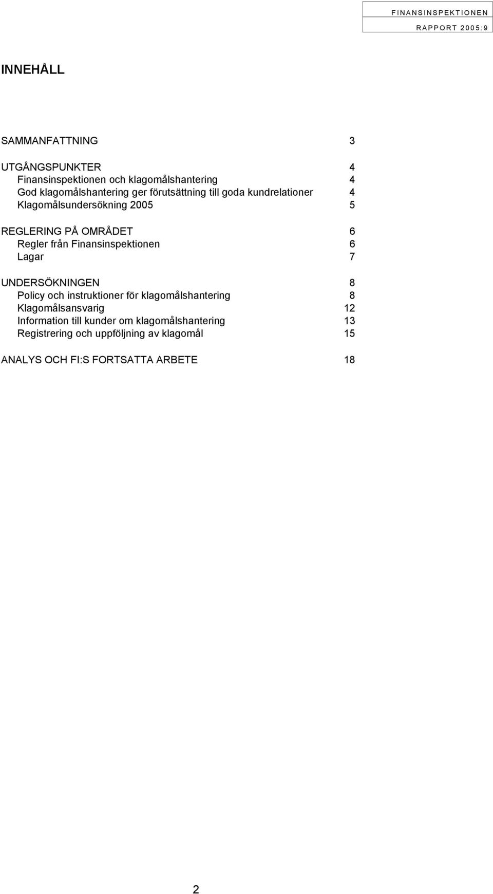 Finansinspektionen 6 Lagar 7 UNDERSÖKNINGEN 8 Policy och instruktioner för klagomålshantering 8 Klagomålsansvarig 12