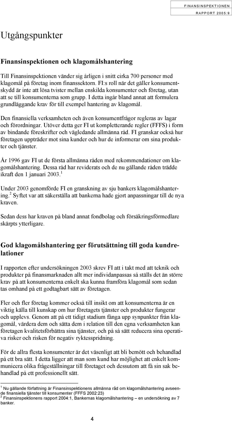 I detta ingår bland annat att formulera grundläggande krav för till exempel hantering av klagomål. Den finansiella verksamheten och även konsumentfrågor regleras av lagar och förordningar.