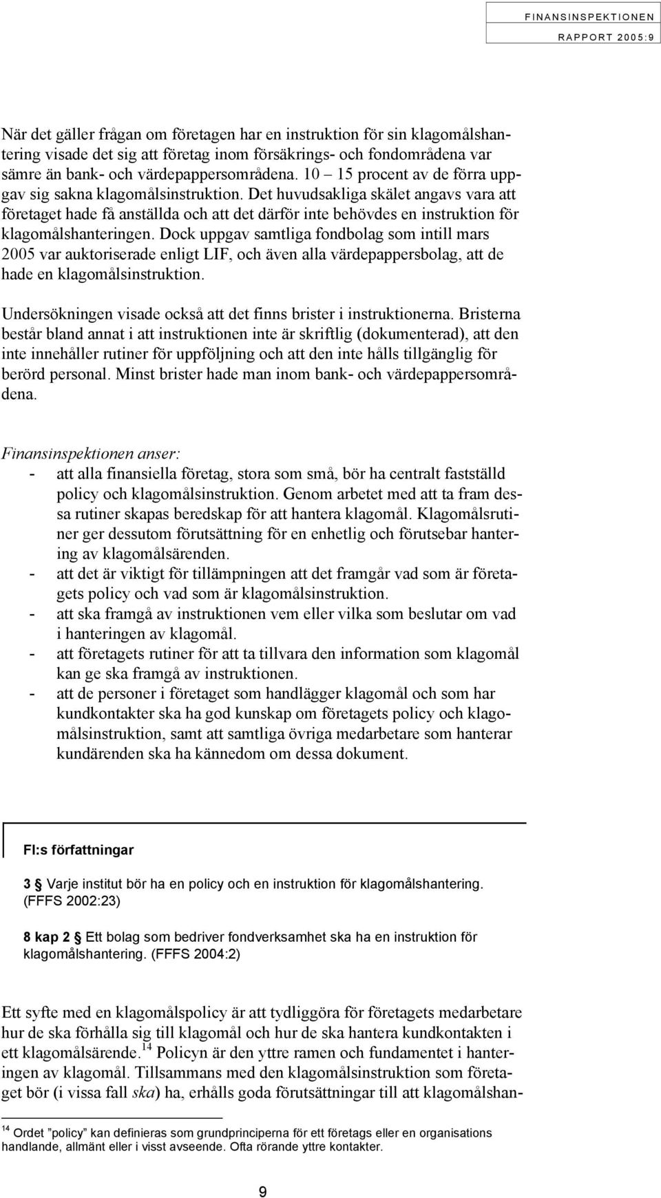 Det huvudsakliga skälet angavs vara att företaget hade få anställda och att det därför inte behövdes en instruktion för klagomålshanteringen.