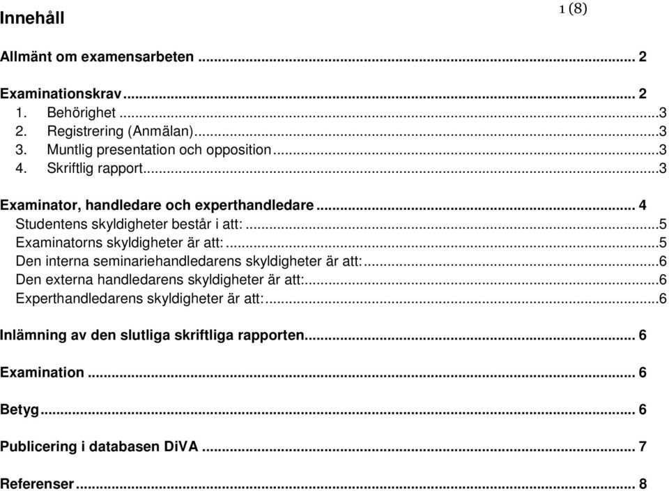 .. 4 Studentens skyldigheter består i att:...5 Examinatorns skyldigheter är att:...5 Den interna seminariehandledarens skyldigheter är att:.