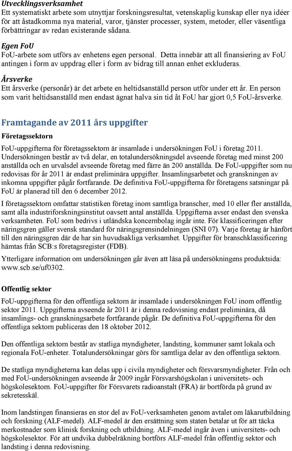 Detta innebär att all finansiering av FoU antingen i form av uppdrag eller i form av bidrag till annan enhet exkluderas.