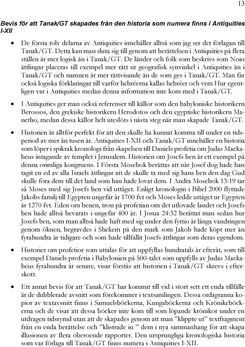 De länder och folk som beskrivs som Noas ättlingar placeras till exempel mer rätt ur geografisk synvinkel i Antiquities än i Tanak/GT och namnen är mer rättvisande än de som ges i Tanak/GT.