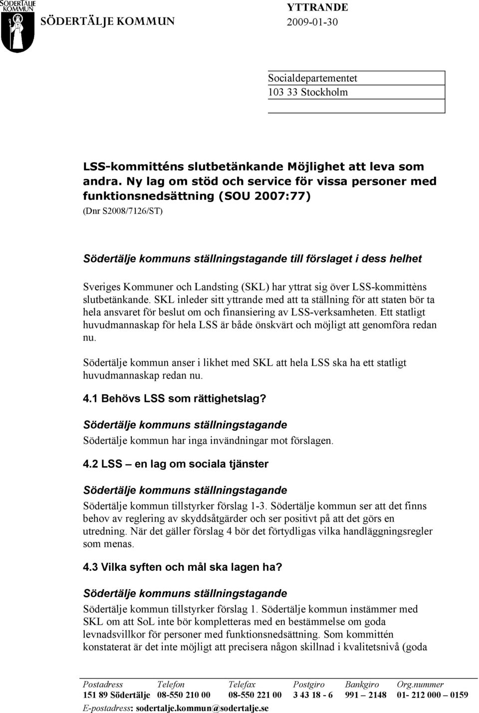 LSS-kommittèns slutbetänkande. SKL inleder sitt yttrande med att ta ställning för att staten bör ta hela ansvaret för beslut om och finansiering av LSS-verksamheten.