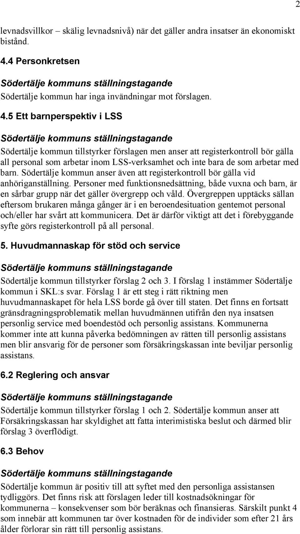 5 Ett barnperspektiv i LSS Södertälje kommun tillstyrker förslagen men anser att registerkontroll bör gälla all personal som arbetar inom LSS-verksamhet och inte bara de som arbetar med barn.
