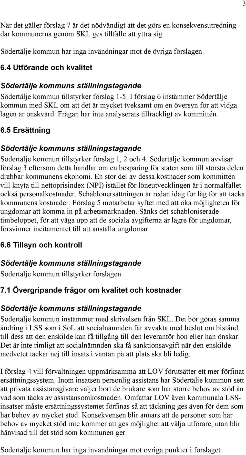 Frågan har inte analyserats tillräckligt av kommittén. 6.5 Ersättning Södertälje kommun tillstyrker förslag 1, 2 och 4.