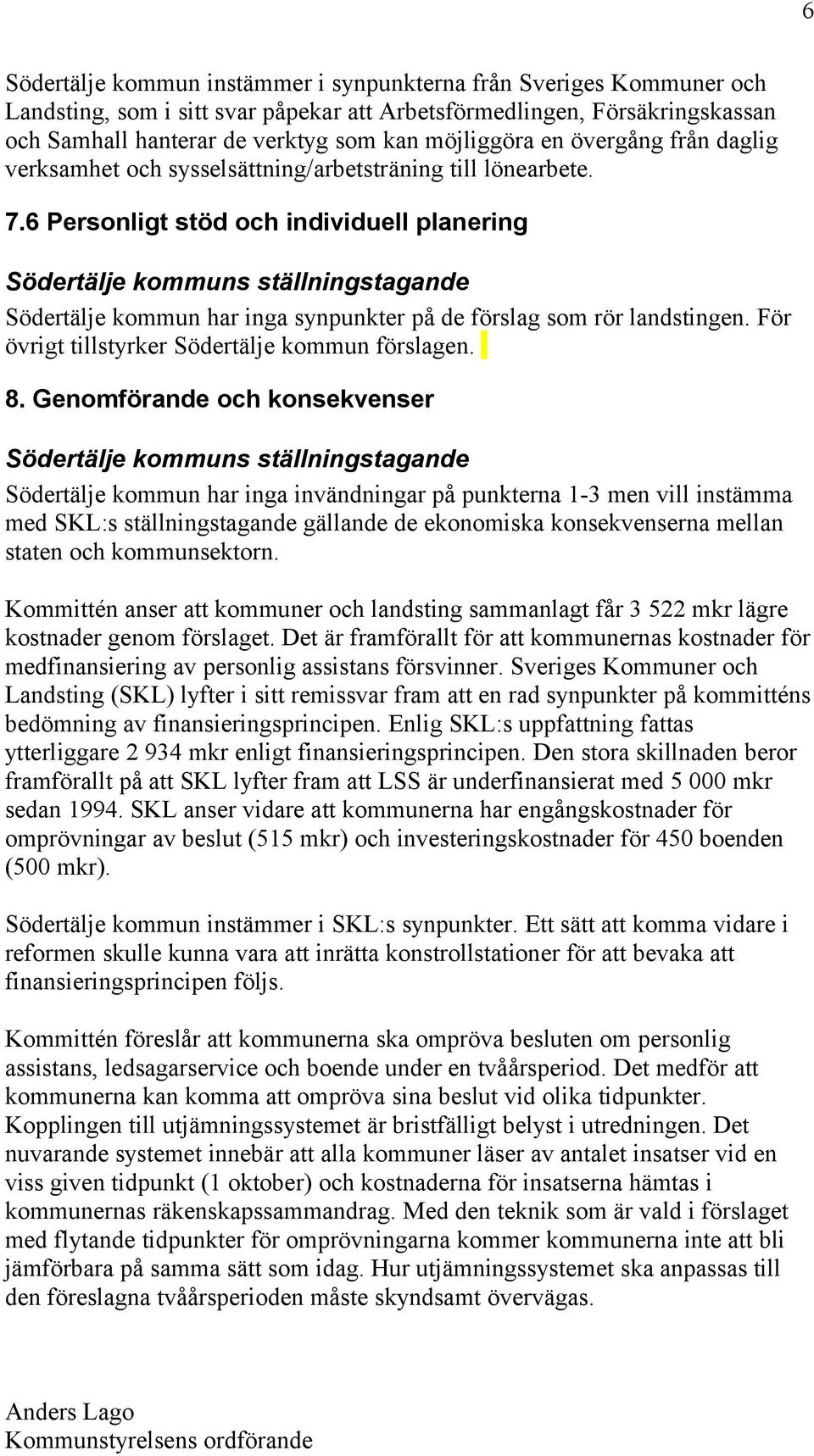 6 Personligt stöd och individuell planering Södertälje kommun har inga synpunkter på de förslag som rör landstingen. För övrigt tillstyrker Södertälje kommun förslagen. 8.