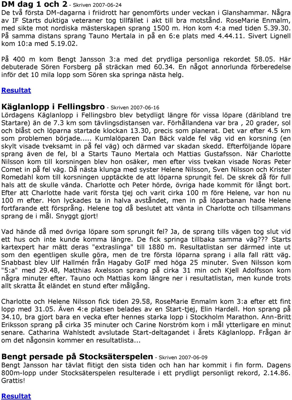 19.02. På 400 m kom Bengt Jansson 3:a med det prydliga personliga rekordet 58.05. Här debuterade Sören Forsberg på sträckan med 60.34.