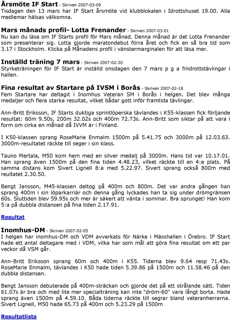 Lotta gjorde maratondebut förra året och fick en så bra tid som 3.17 i Stockholm. Klicka på Månadens profil i vänstermarginalen för att läsa mer.