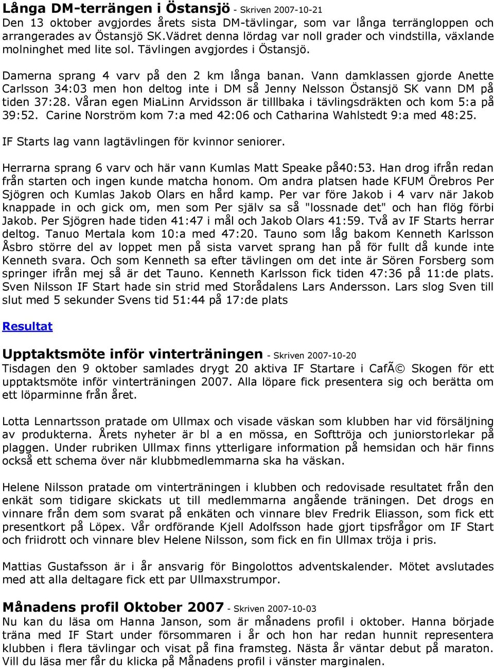 Vann damklassen gjorde Anette Carlsson 34:03 men hon deltog inte i DM så Jenny Nelsson Östansjö SK vann DM på tiden 37:28.