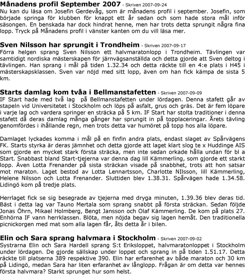 Tryck på Månadens profil i vänster kanten om du vill läsa mer. Sven Nilsson har sprungit i Trondheim - Skriven 2007-09-17 Förra helgen sprang Sven Nilsson ett halvmaratonlopp i Trondheim.