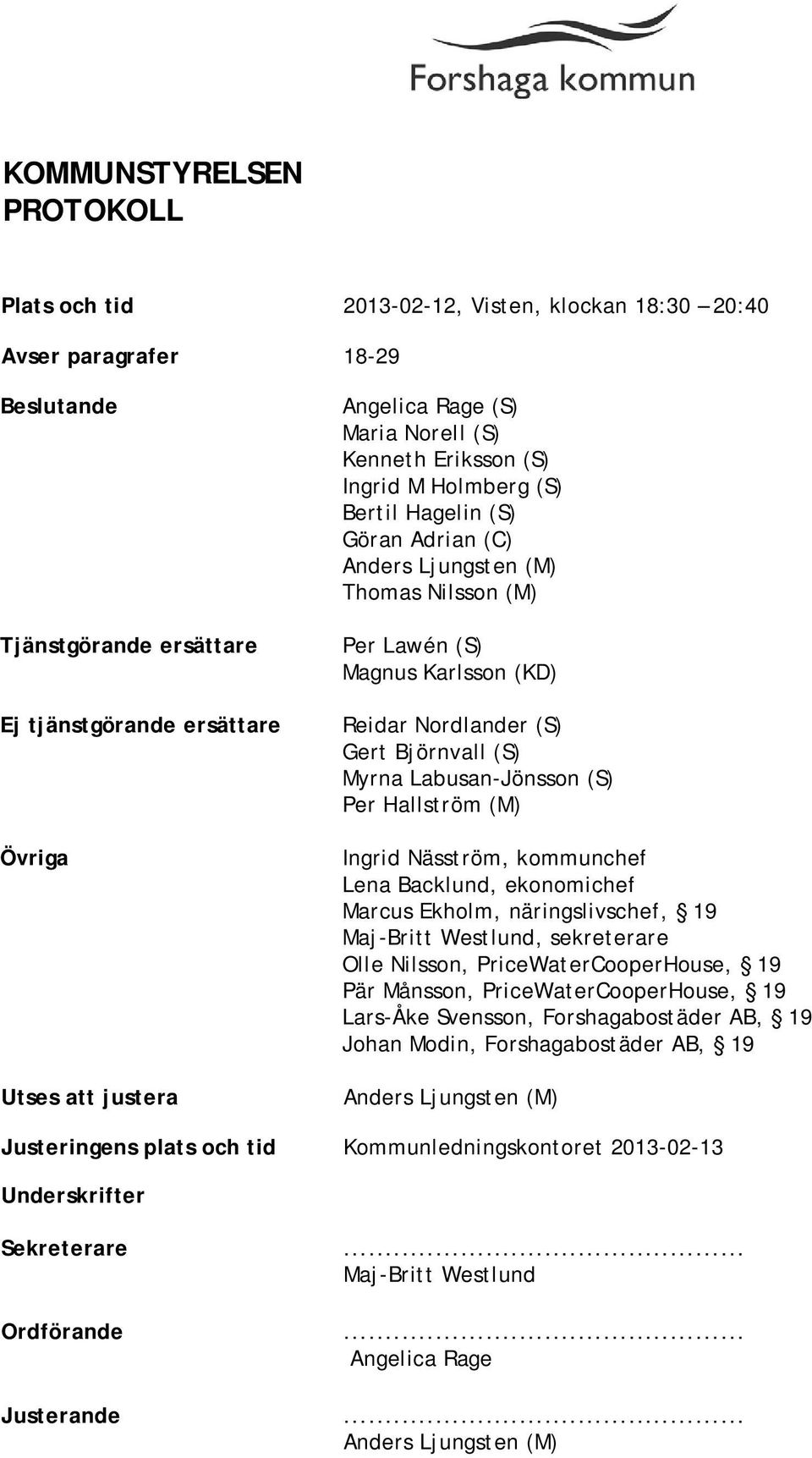 Myrna Labusan-Jönsson (S) Per Hallström (M) Ingrid Näsström, kommunchef Lena Backlund, ekonomichef Marcus Ekholm, näringslivschef, 19 Maj-Britt Westlund, sekreterare Olle Nilsson,