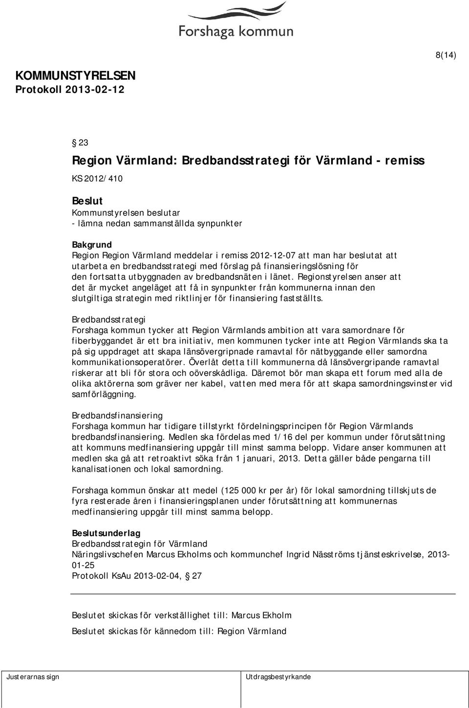 Regionstyrelsen anser att det är mycket angeläget att få in synpunkter från kommunerna innan den slutgiltiga strategin med riktlinjer för finansiering fastställts.