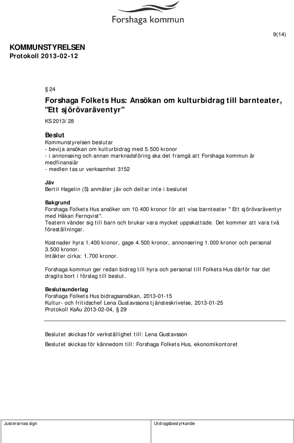 Forshaga Folkets Hus ansöker om 10.400 kronor för att visa barnteater " Ett sjörövaräventyr med Håkan Fernqvist". Teatern vänder sig till barn och brukar vara mycket uppskattade.