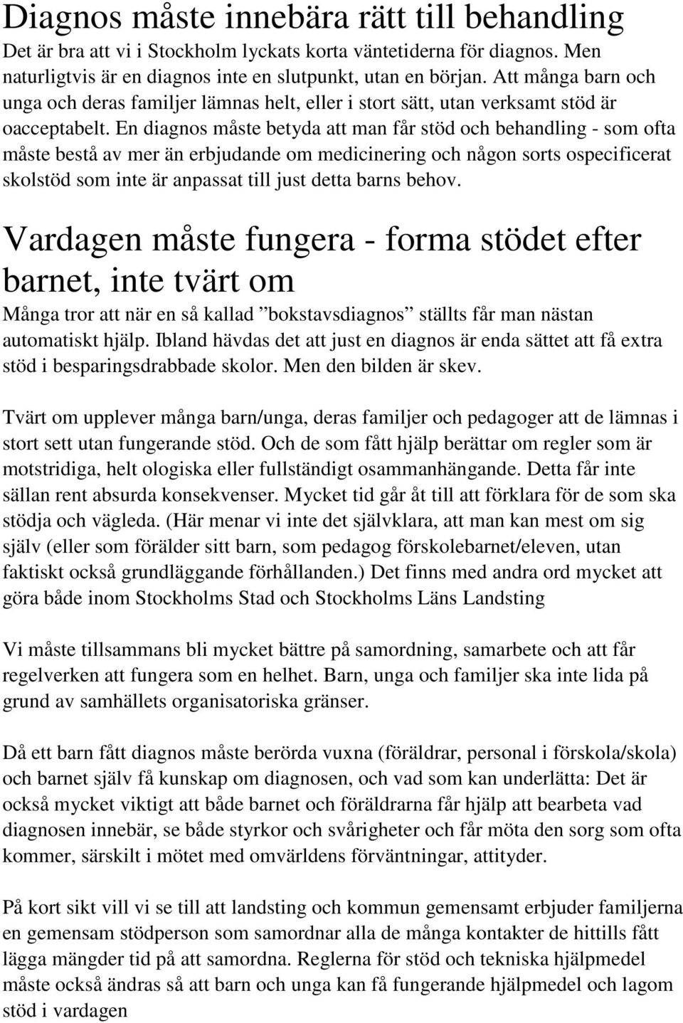 En diagnos måste betyda att man får stöd och behandling - som ofta måste bestå av mer än erbjudande om medicinering och någon sorts ospecificerat skolstöd som inte är anpassat till just detta barns