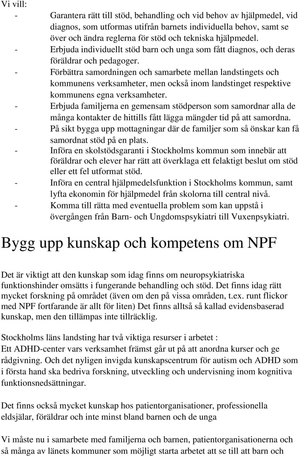 - Förbättra samordningen och samarbete mellan landstingets och kommunens verksamheter, men också inom landstinget respektive kommunens egna verksamheter.