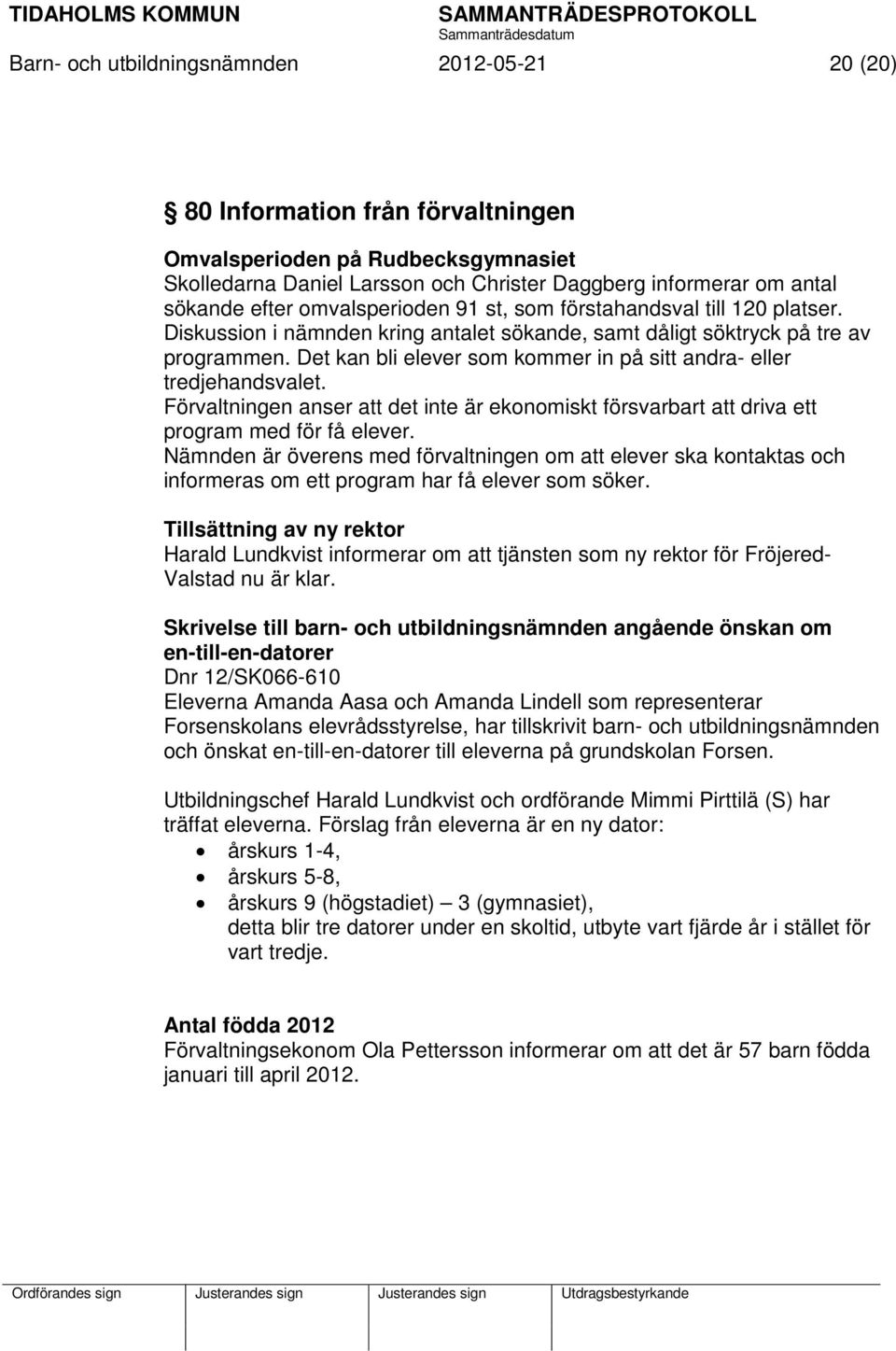 Det kan bli elever som kommer in på sitt andra- eller tredjehandsvalet. Förvaltningen anser att det inte är ekonomiskt försvarbart att driva ett program med för få elever.