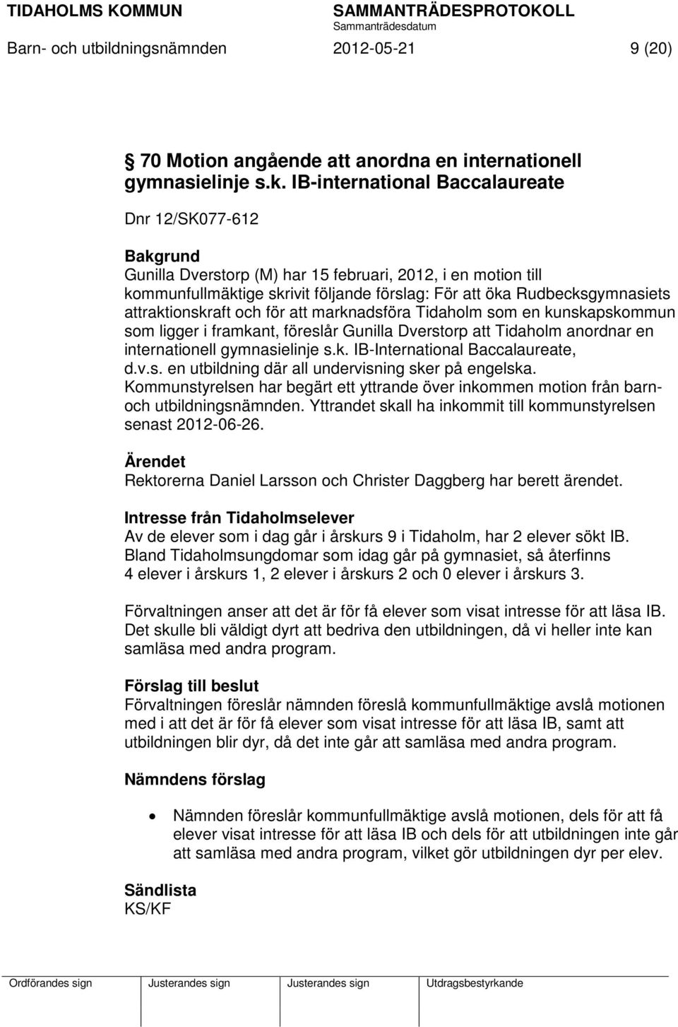 attraktionskraft och för att marknadsföra Tidaholm som en kunskapskommun som ligger i framkant, föreslår Gunilla Dverstorp att Tidaholm anordnar en internationell gymnasielinje s.k. IB-International Baccalaureate, d.