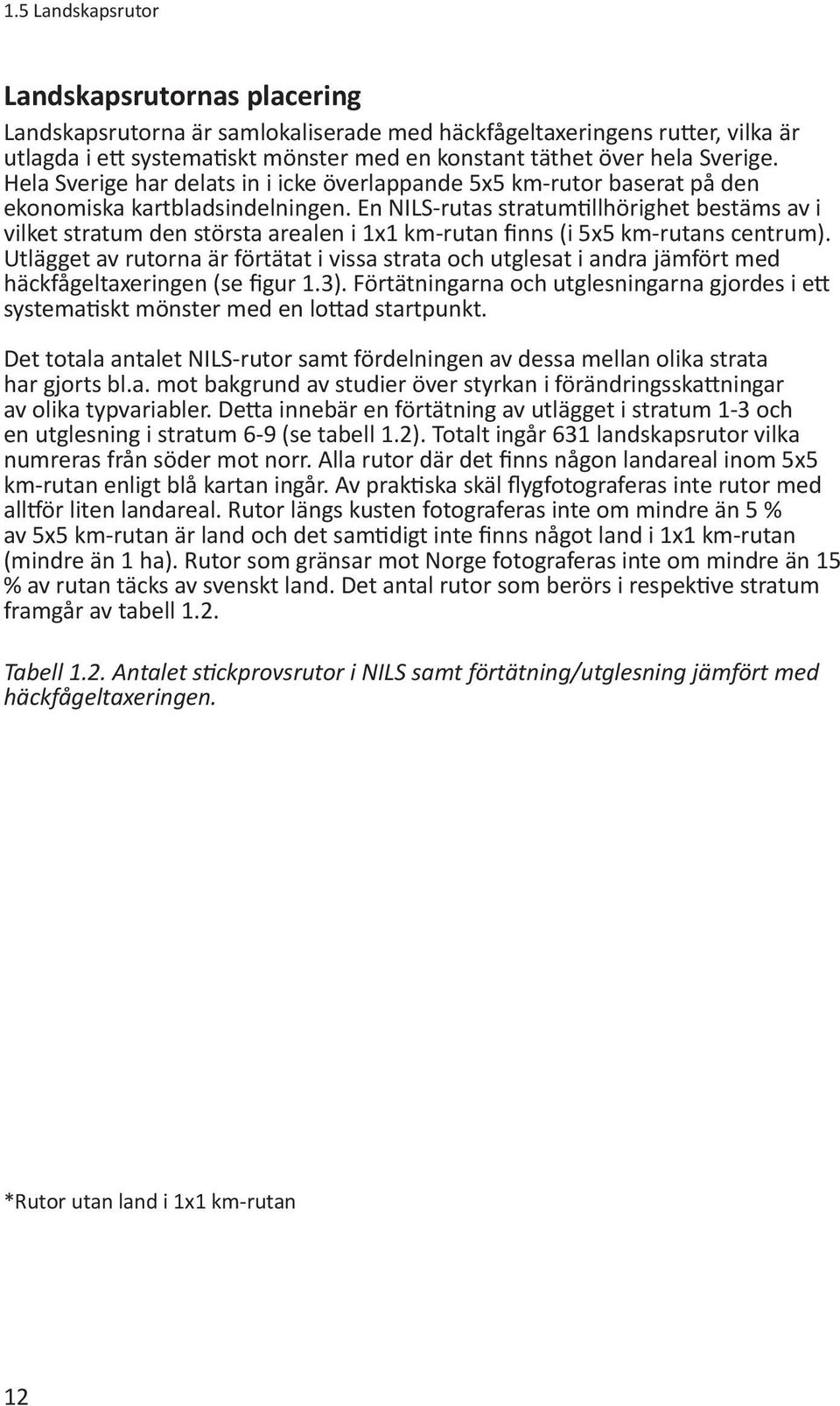 En NILS-rutas stratumtillhörighet bestäms av i vilket stratum den största arealen i 1x1 km-rutan finns (i 5x5 km-rutans centrum).