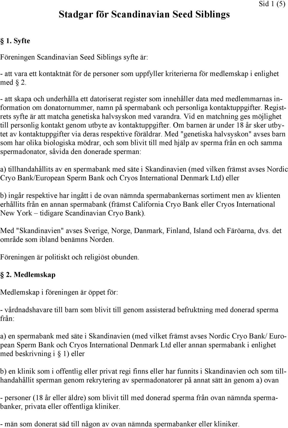 - att skapa och underhålla ett datoriserat register som innehåller data med medlemmarnas information om donatornummer, namn på spermabank och personliga kontaktuppgifter.