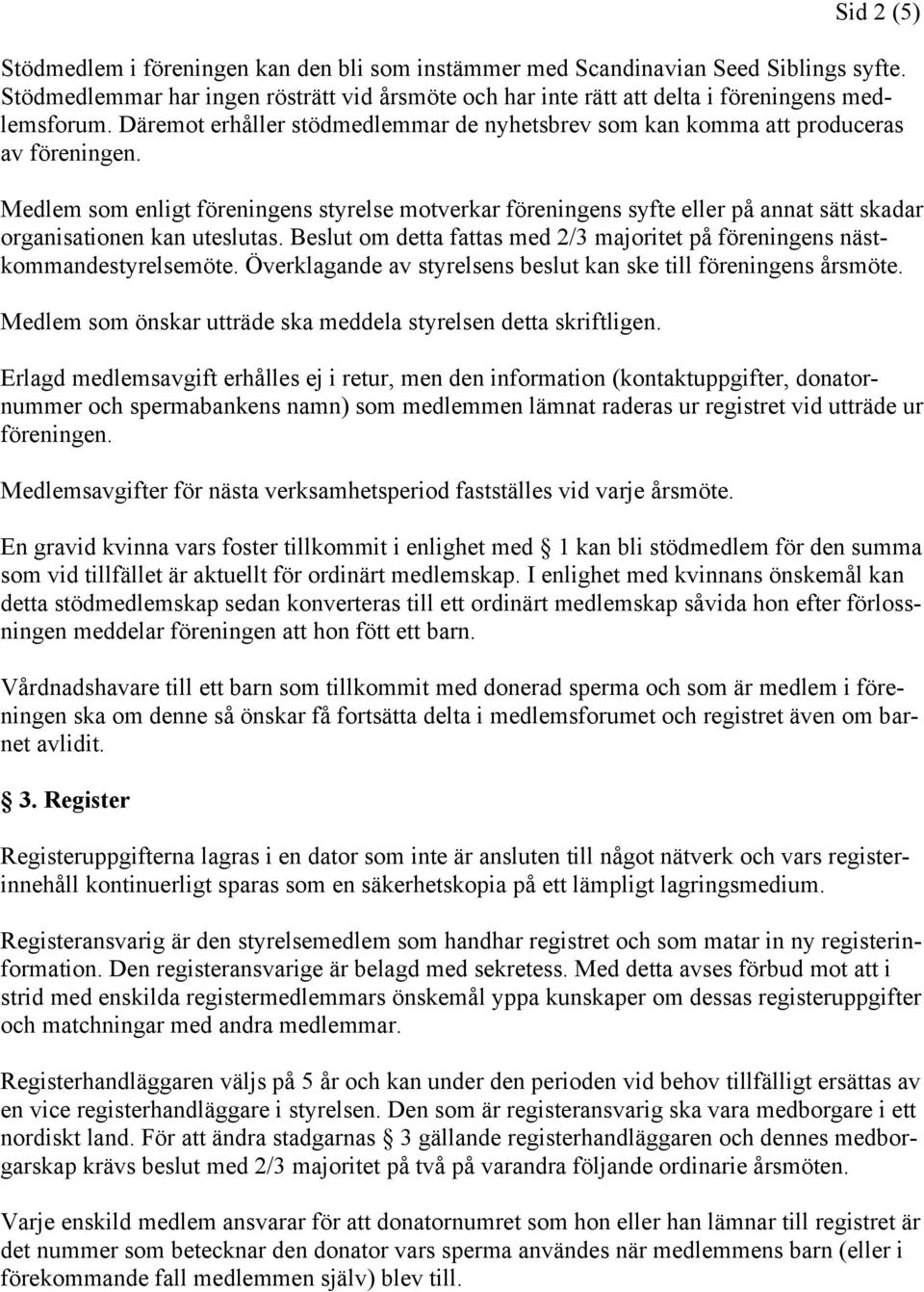 Medlem som enligt föreningens styrelse motverkar föreningens syfte eller på annat sätt skadar organisationen kan uteslutas.