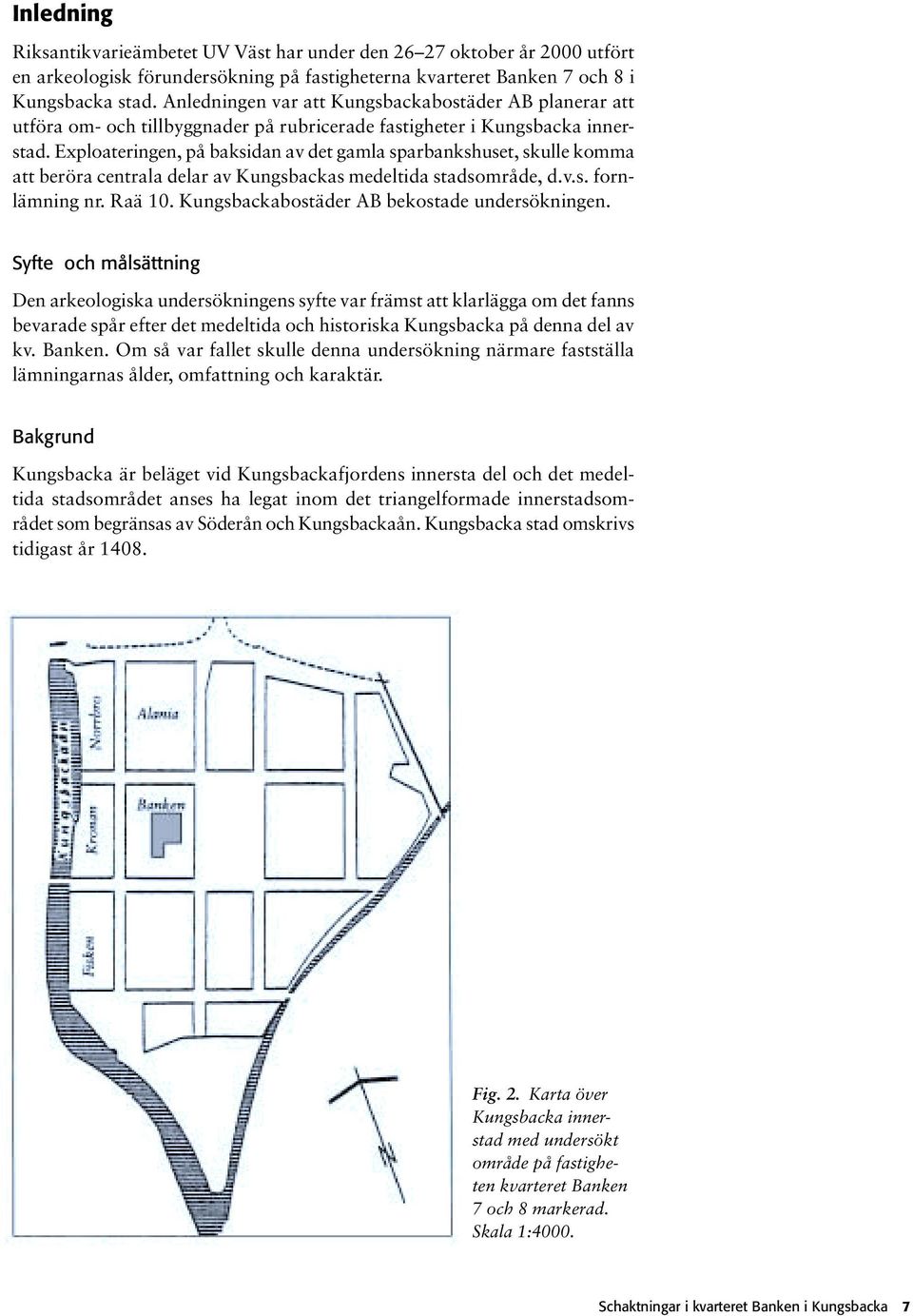 Exploateringen, på baksidan av det gamla sparbankshuset, skulle komma att beröra centrala delar av Kungsbackas medeltida stadsområde, d.v.s. fornlämning nr. Raä 10.