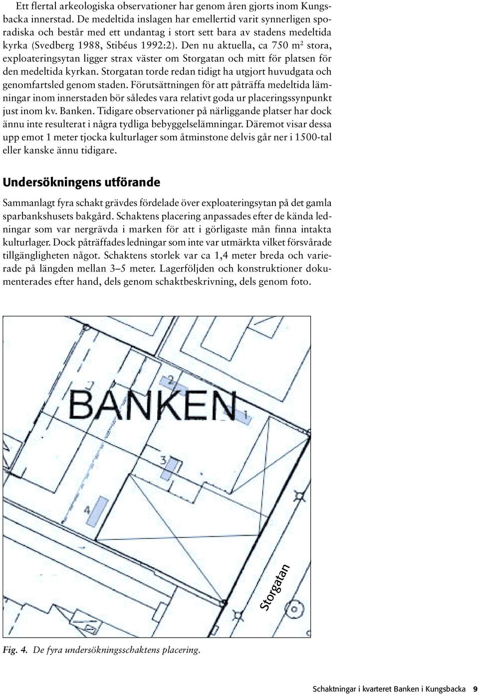 Den nu aktuella, ca 750 m 2 stora, exploateringsytan ligger strax väster om Storgatan och mitt för platsen för den medeltida kyrkan.