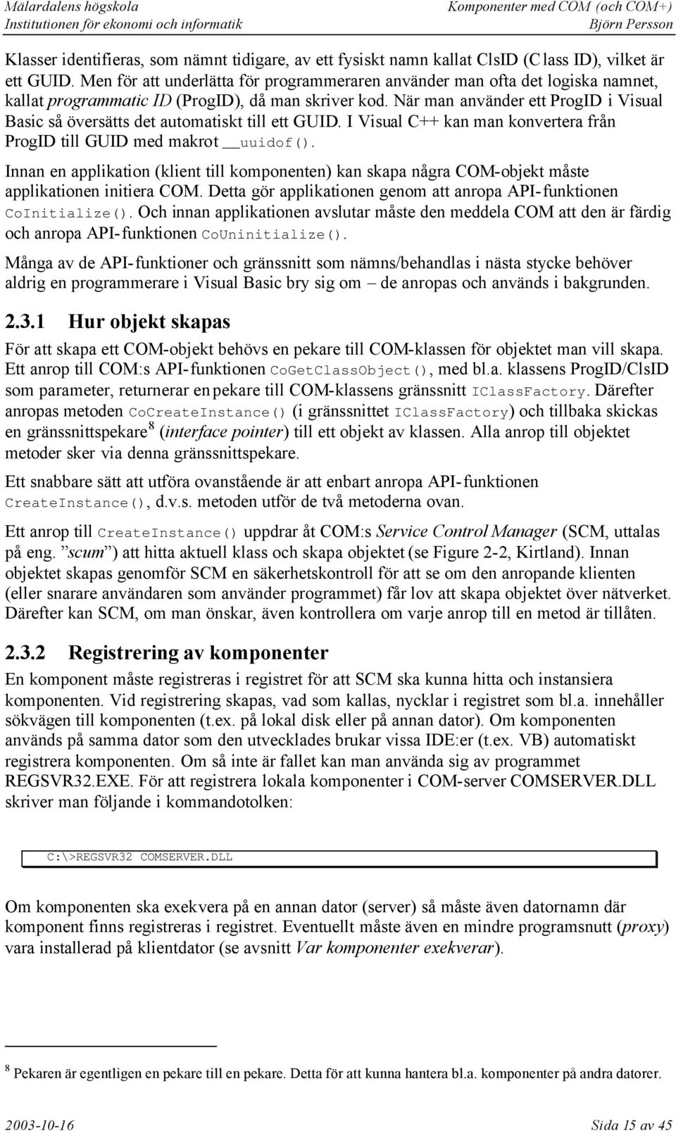 När man använder ett ProgID i Visual Basic så översätts det automatiskt till ett GUID. I Visual C++ kan man konvertera från ProgID till GUID med makrot uuidof().