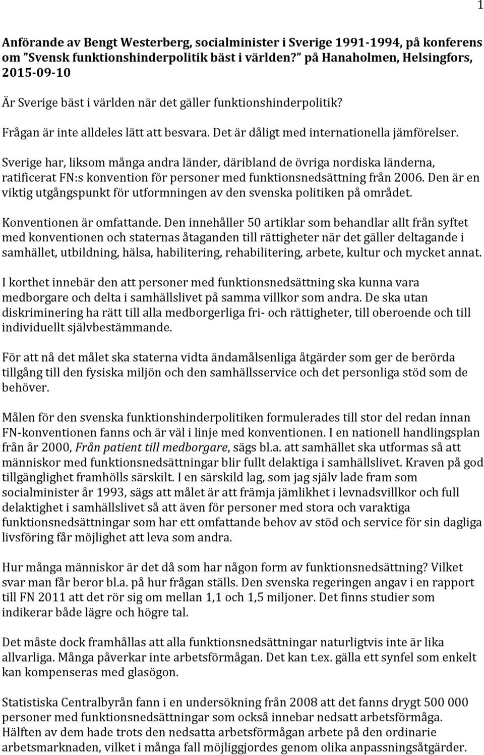 Sverige har, liksom många andra länder, däribland de övriga nordiska länderna, ratificerat FN:s konvention för personer med funktionsnedsättning från 2006.