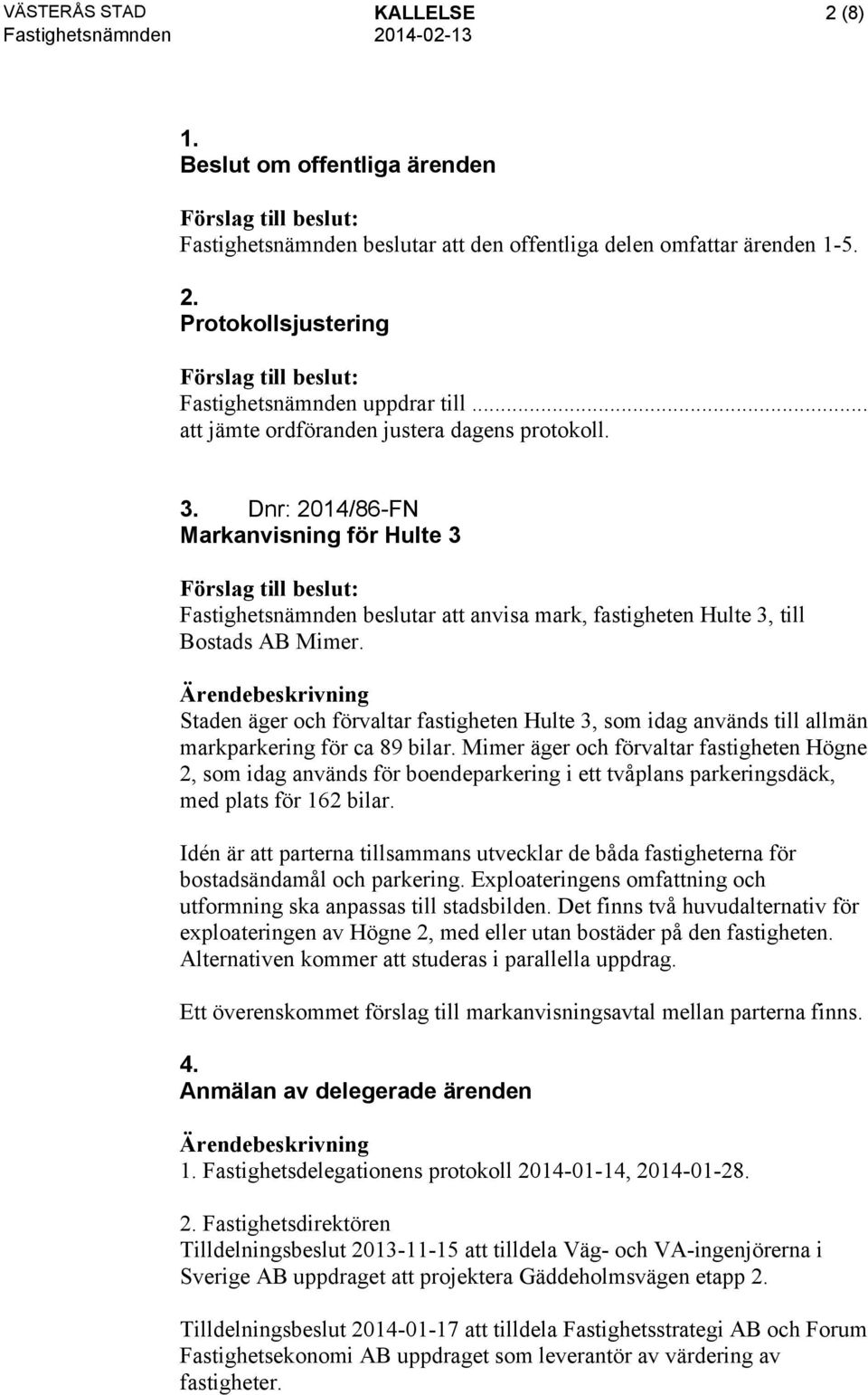 Staden äger och förvaltar fastigheten Hulte 3, som idag används till allmän markparkering för ca 89 bilar.