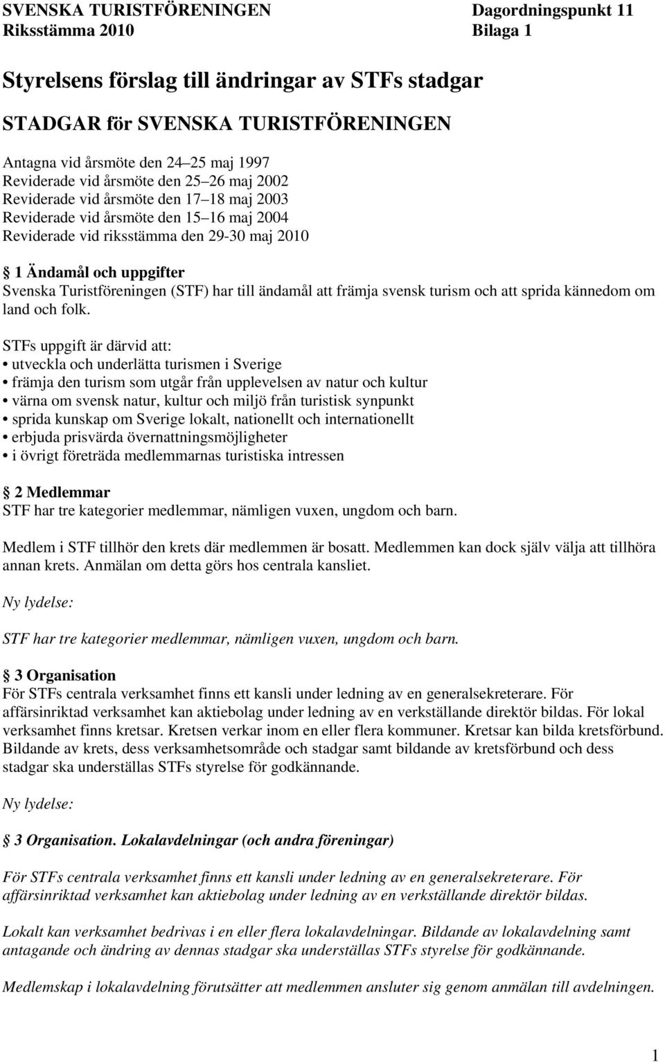 Svenska Turistföreningen (STF) har till ändamål att främja svensk turism och att sprida kännedom om land och folk.