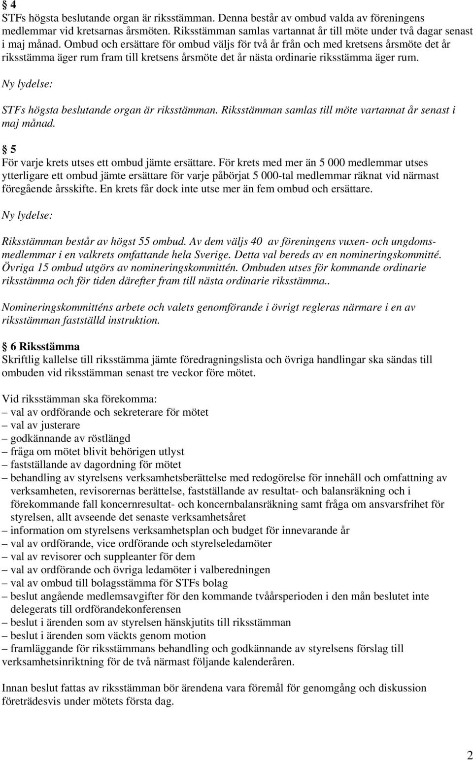 Ombud och ersättare för ombud väljs för två år från och med kretsens årsmöte det år riksstämma äger rum fram till kretsens årsmöte det år nästa ordinarie riksstämma äger rum.