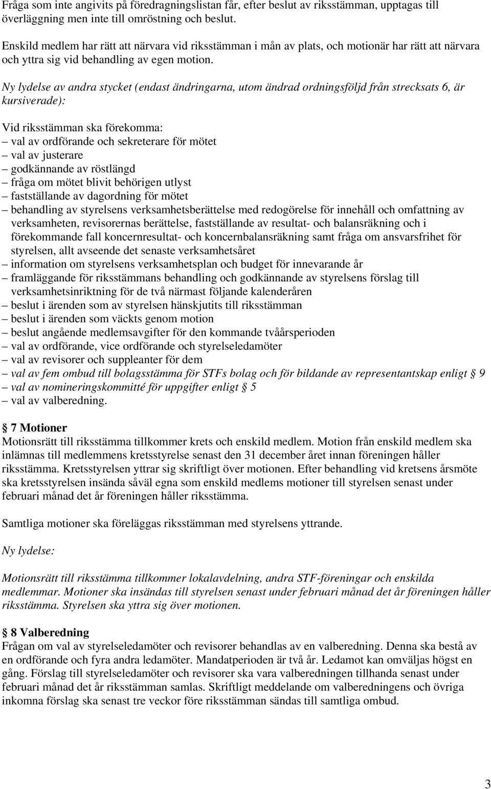 Ny lydelse av andra stycket (endast ändringarna, utom ändrad ordningsföljd från strecksats 6, är kursiverade): Vid riksstämman ska förekomma: val av ordförande och sekreterare för mötet val av