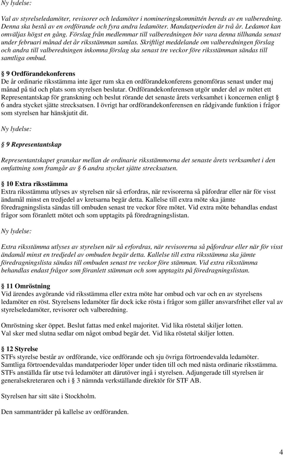 Skriftligt meddelande om valberedningen förslag och andra till valberedningen inkomna förslag ska senast tre veckor före riksstämman sändas till samtliga ombud.