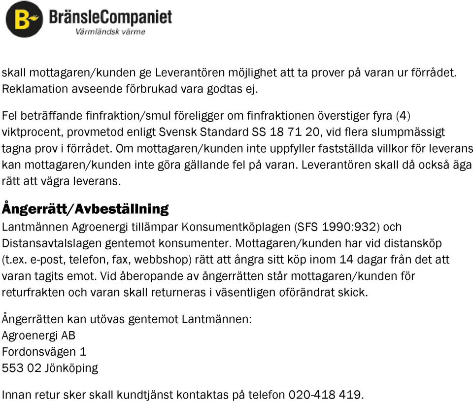 Om mottagaren/kunden inte uppfyller fastställda villkor för leverans kan mottagaren/kunden inte göra gällande fel på varan. Leverantören skall då också äga rätt att vägra leverans.