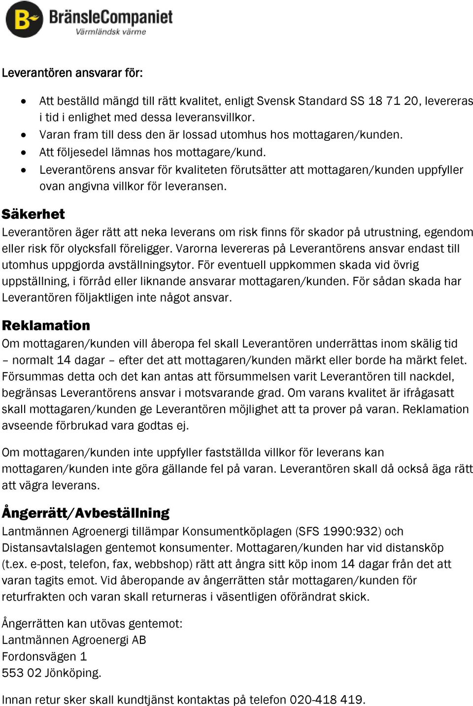 Leverantörens ansvar för kvaliteten förutsätter att mottagaren/kunden uppfyller ovan angivna villkor för leveransen.