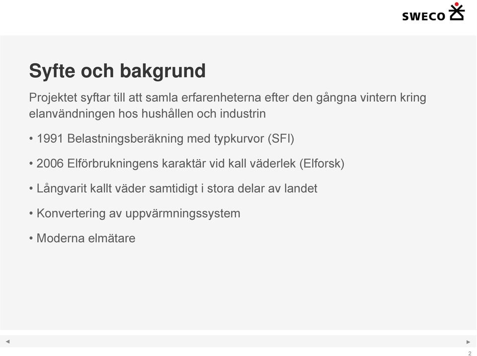 typkurvor (SFI) 2006 Elförbrukningens karaktär vid kall väderlek (Elforsk) Långvarit