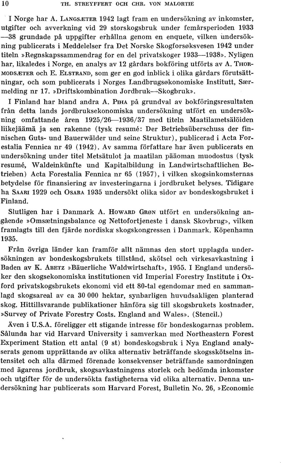 pubicerats i Meddeeser fra Det Norske Skogfors0ksvesen 1942 under titen»regnskapssammendrag for en de privatskoger 1933-1938».