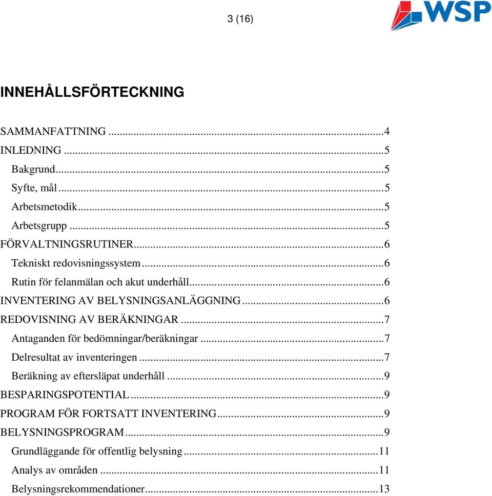 ..7 Antaganden för bedömningar/beräkningar...7 Delresultat av inventeringen...7 Beräkning av eftersläpat underhåll...9 BESPARINGSPOTENTIAL.